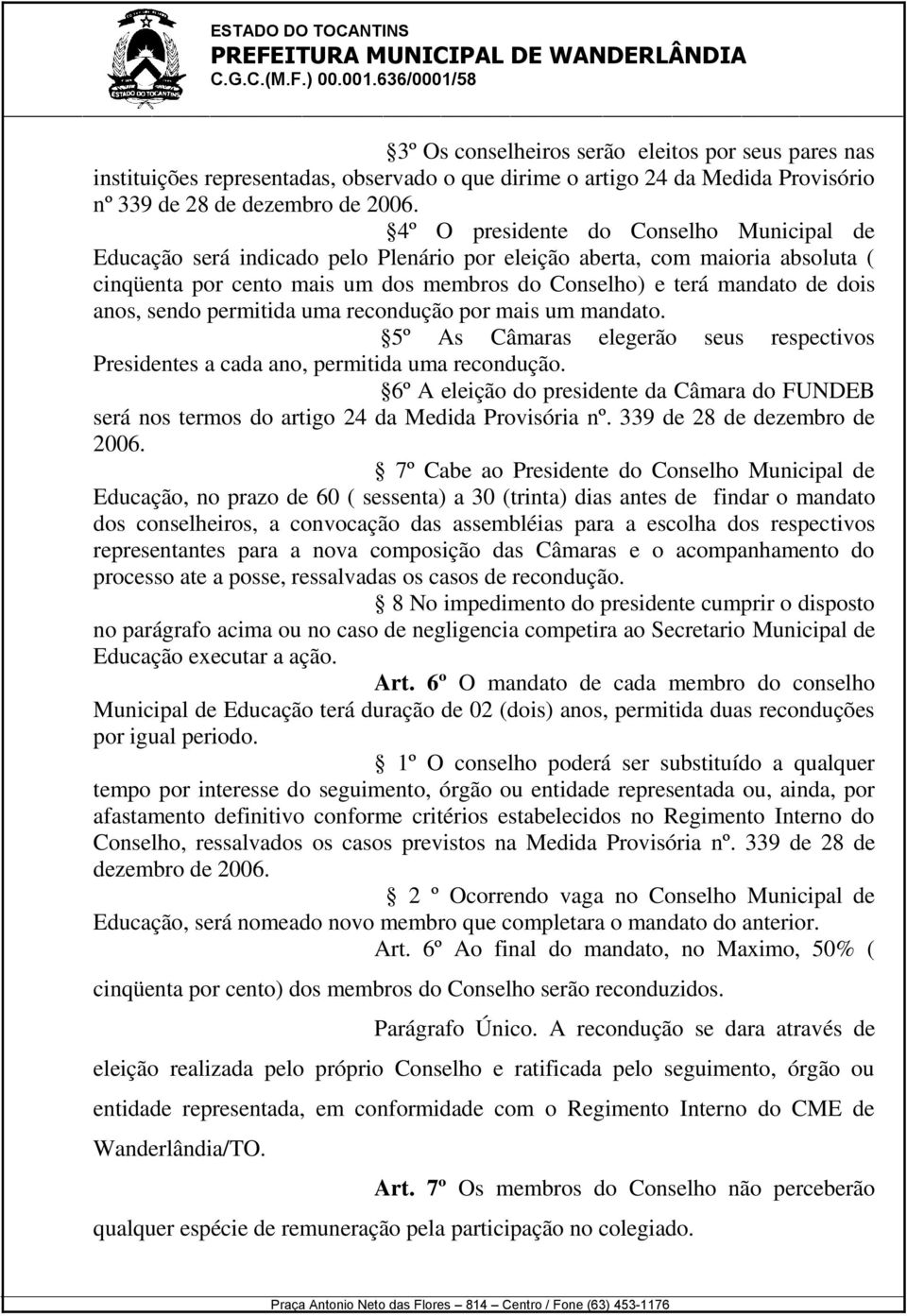 anos, sendo permitida uma recondução por mais um mandato. 5º As Câmaras elegerão seus respectivos Presidentes a cada ano, permitida uma recondução.