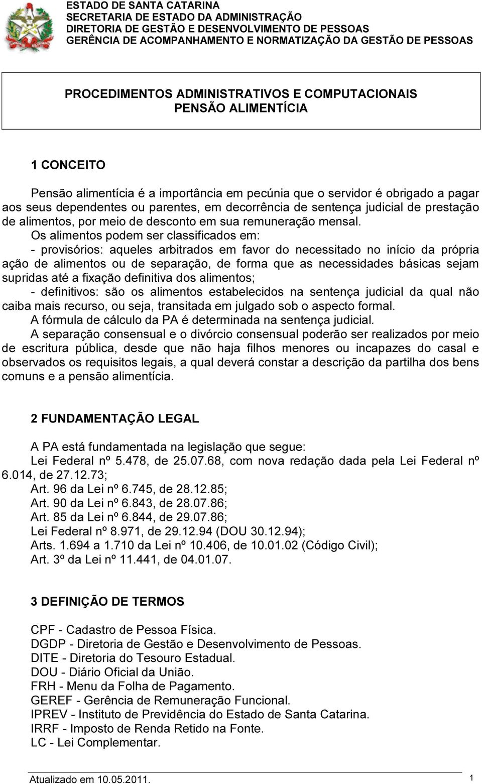 Os alimentos podem ser classificados em: - provisórios: aqueles arbitrados em favor do necessitado no início da própria ação de alimentos ou de separação, de forma que as necessidades básicas sejam