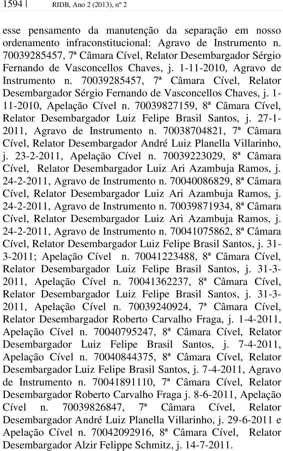 70039285457, 7ª Câmara Cível, Relator Desembargador Sérgio Fernando de Vasconcellos Chaves, j. 1-11-2010, Apelação Cível n.