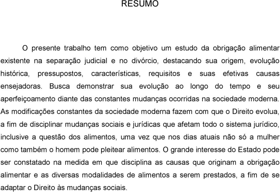 As modificações constantes da sociedade moderna fazem com que o Direito evolua, a fim de disciplinar mudanças sociais e jurídicas que afetam todo o sistema jurídico, inclusive a questão dos