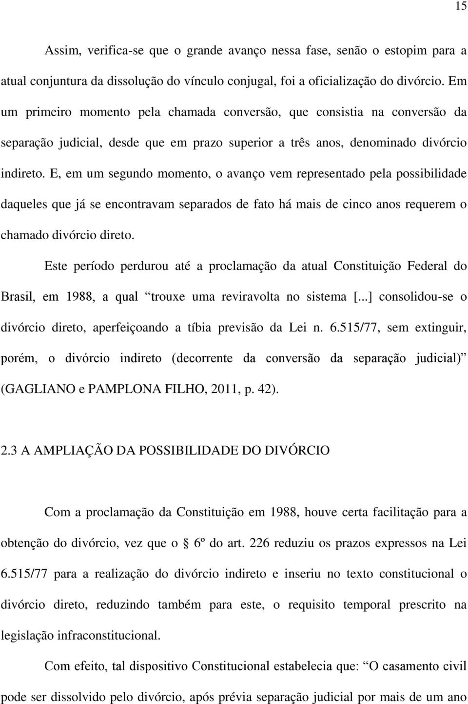 E, em um segundo momento, o avanço vem representado pela possibilidade daqueles que já se encontravam separados de fato há mais de cinco anos requerem o chamado divórcio direto.