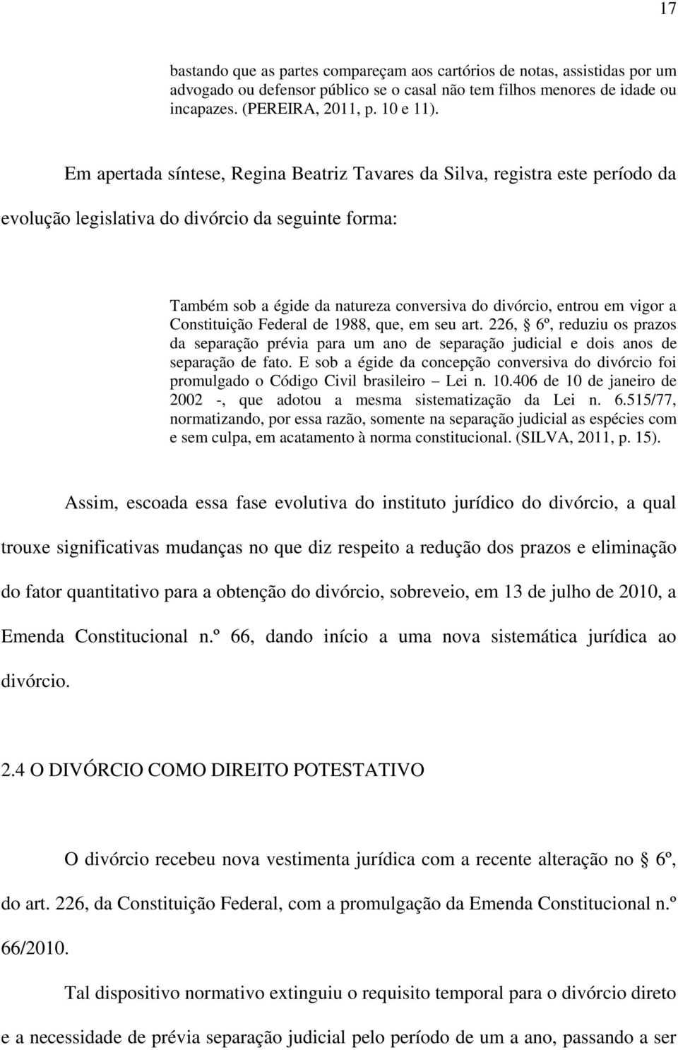 vigor a Constituição Federal de 1988, que, em seu art. 226, 6º, reduziu os prazos da separação prévia para um ano de separação judicial e dois anos de separação de fato.