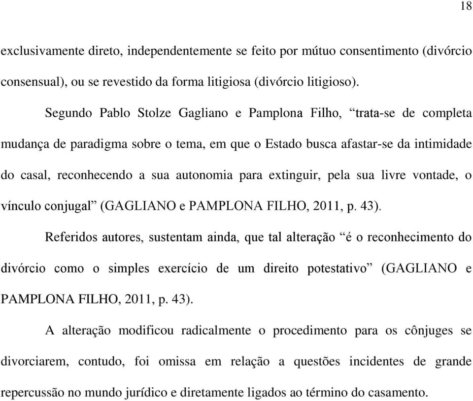 extinguir, pela sua livre vontade, o vínculo conjugal (GAGLIANO e PAMPLONA FILHO, 2011, p. 43).