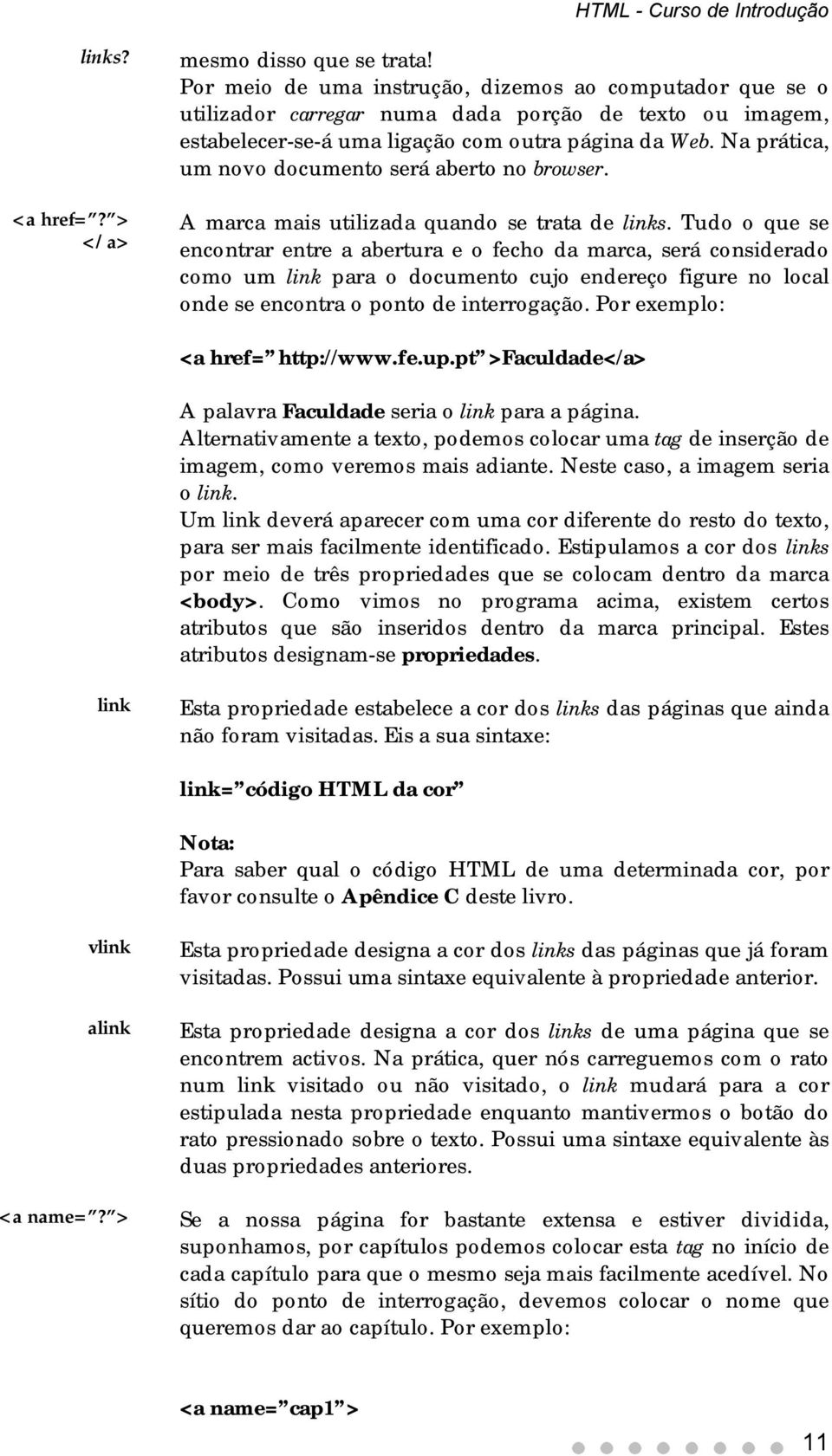 Na prática, um novo documento será aberto no browser. A marca mais utilizada quando se trata de links.