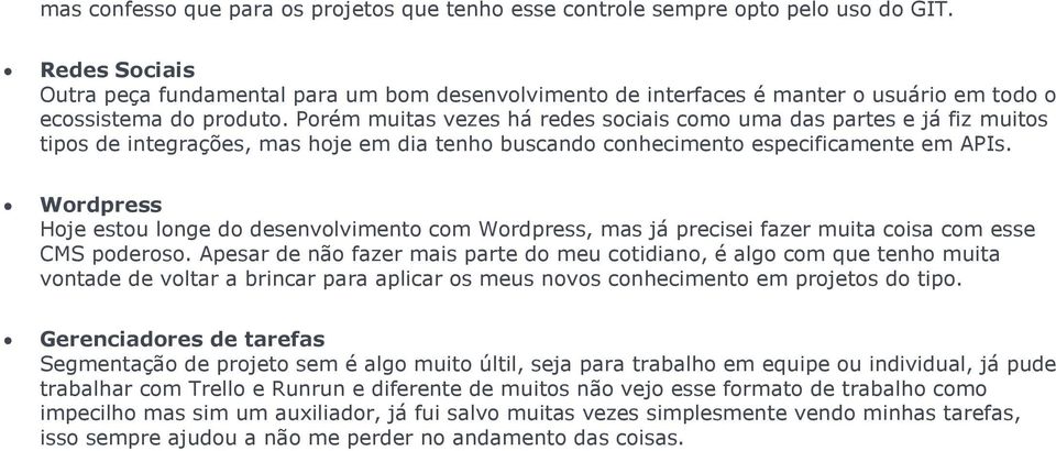 Porém muitas vezes há redes sociais como uma das partes e já fiz muitos tipos de integrações, mas hoje em dia tenho buscando conhecimento especificamente em APIs.