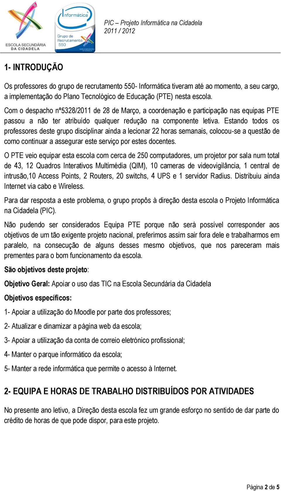 Estando todos os professores deste grupo disciplinar ainda a lecionar 22 horas semanais, colocou-se a questão de como continuar a assegurar este serviço por estes docentes.