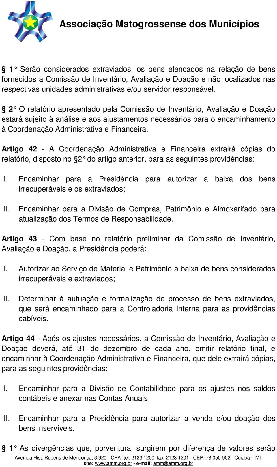 2 O relatório apresentado pela Comissão de Inventário, Avaliação e Doação estará sujeito à análise e aos ajustamentos necessários para o encaminhamento à Coordenação Administrativa e Financeira.