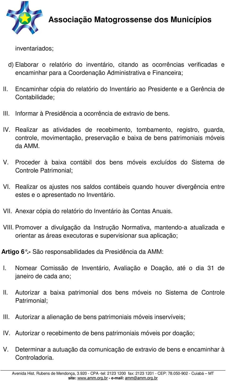 Realizar as atividades de recebimento, tombamento, registro, guarda, controle, movimentação, preservação e baixa de bens patrimoniais móveis da AMM. V.