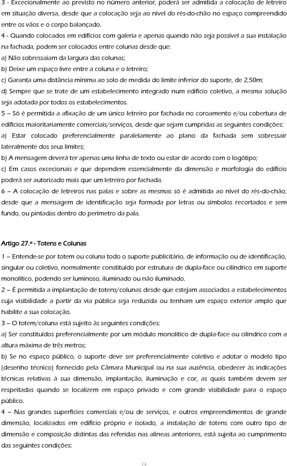 4 - Quando colocados em edifícios com galeria e apenas quando não seja possível a sua instalação na fachada, podem ser colocados entre colunas desde que: a) Não sobressaiam da largura das colunas; b)