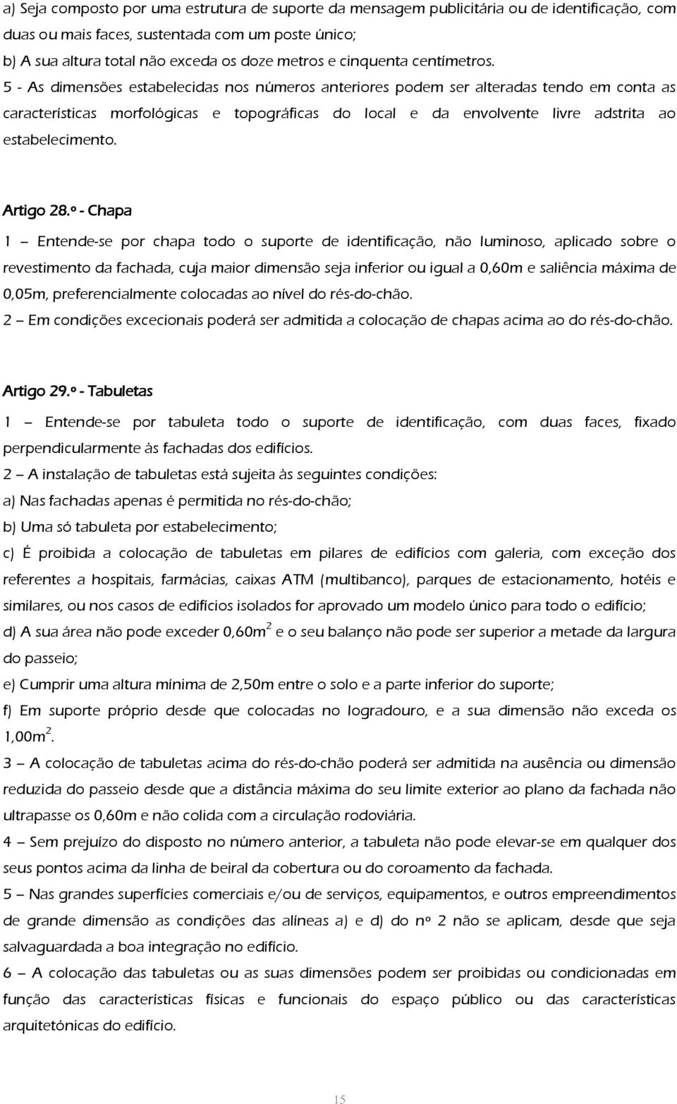 5 - As dimensões estabelecidas nos números anteriores podem ser alteradas tendo em conta as características morfológicas e topográficas do local e da envolvente livre adstrita ao estabelecimento.