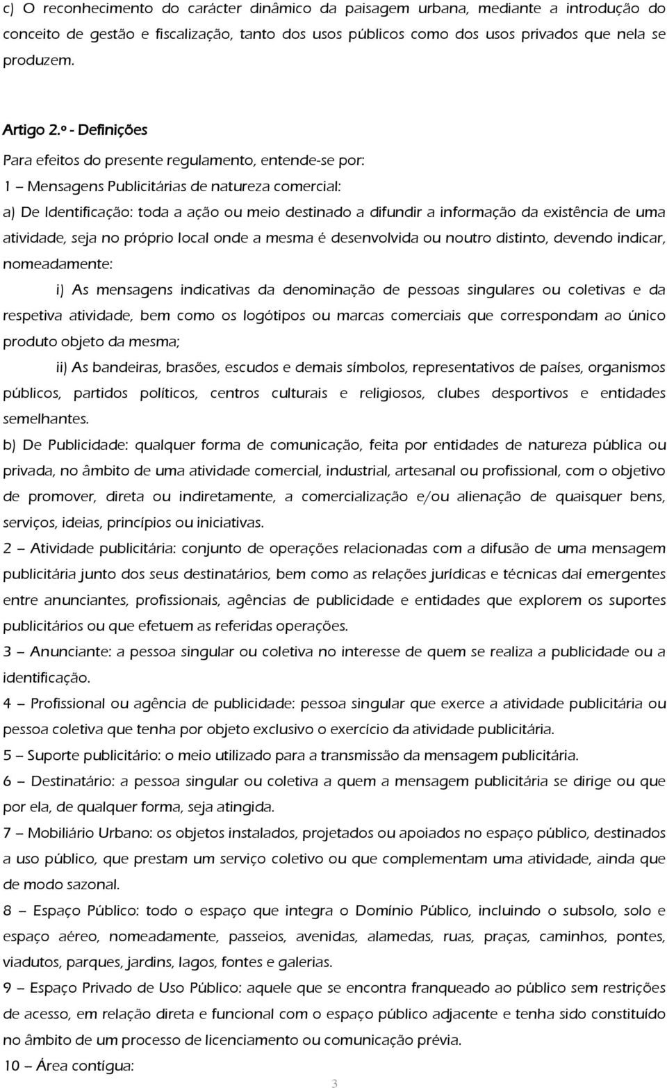 existência de uma atividade, seja no próprio local onde a mesma é desenvolvida ou noutro distinto, devendo indicar, nomeadamente: i) As mensagens indicativas da denominação de pessoas singulares ou