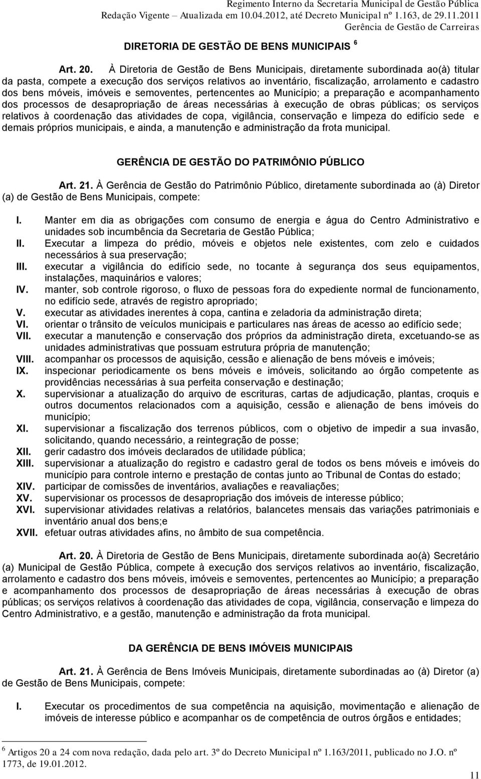 móveis, imóveis e semoventes, pertencentes ao Município; a preparação e acompanhamento dos processos de desapropriação de áreas necessárias à execução de obras públicas; os serviços relativos à