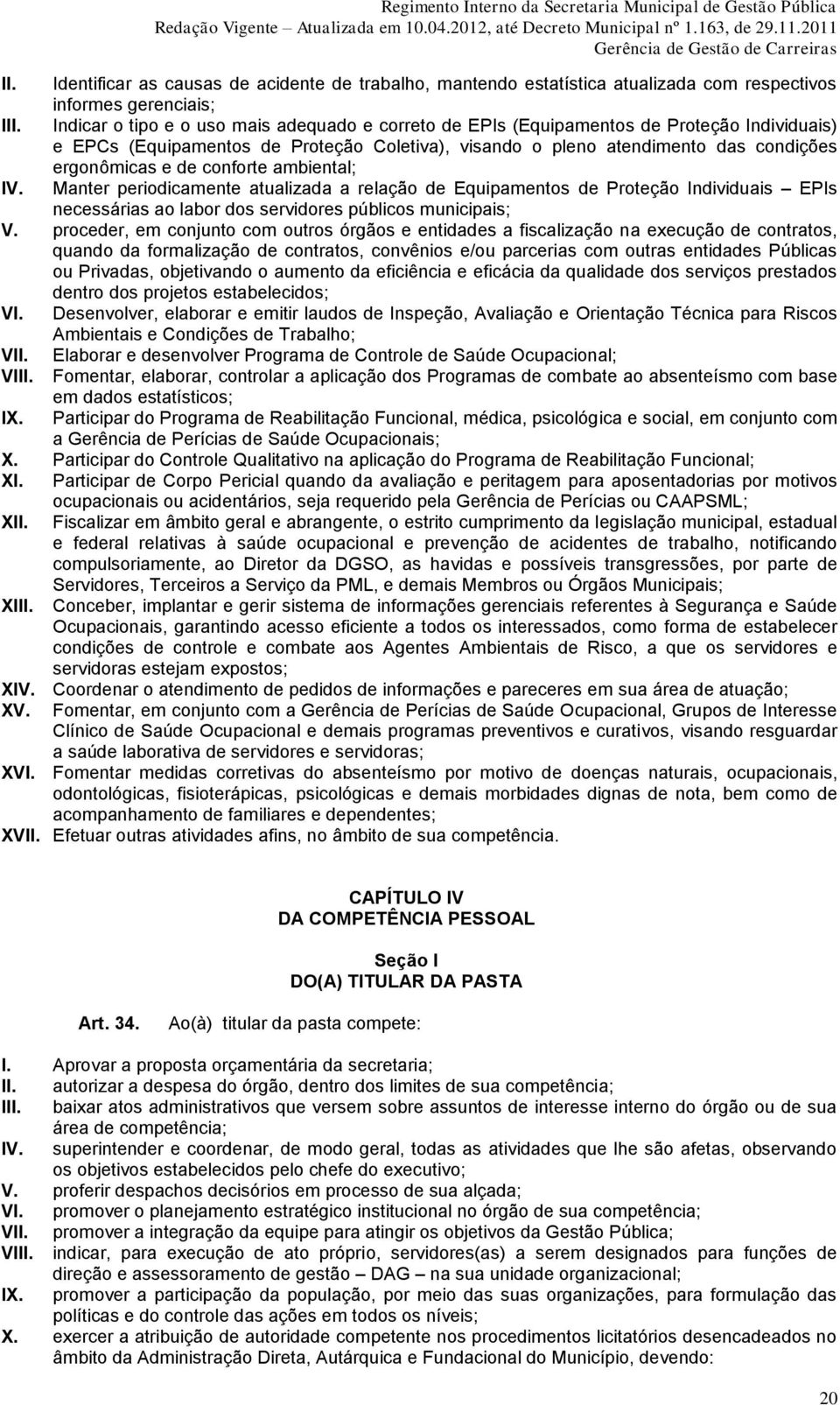 conforte ambiental; IV. Manter periodicamente atualizada a relação de Equipamentos de Proteção Individuais EPIs necessárias ao labor dos servidores públicos municipais; V.