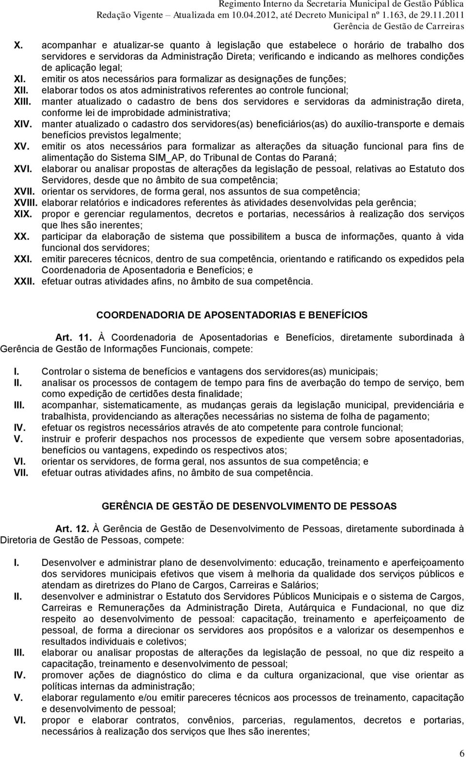 manter atualizado o cadastro de bens dos servidores e servidoras da administração direta, conforme lei de improbidade administrativa; XIV.