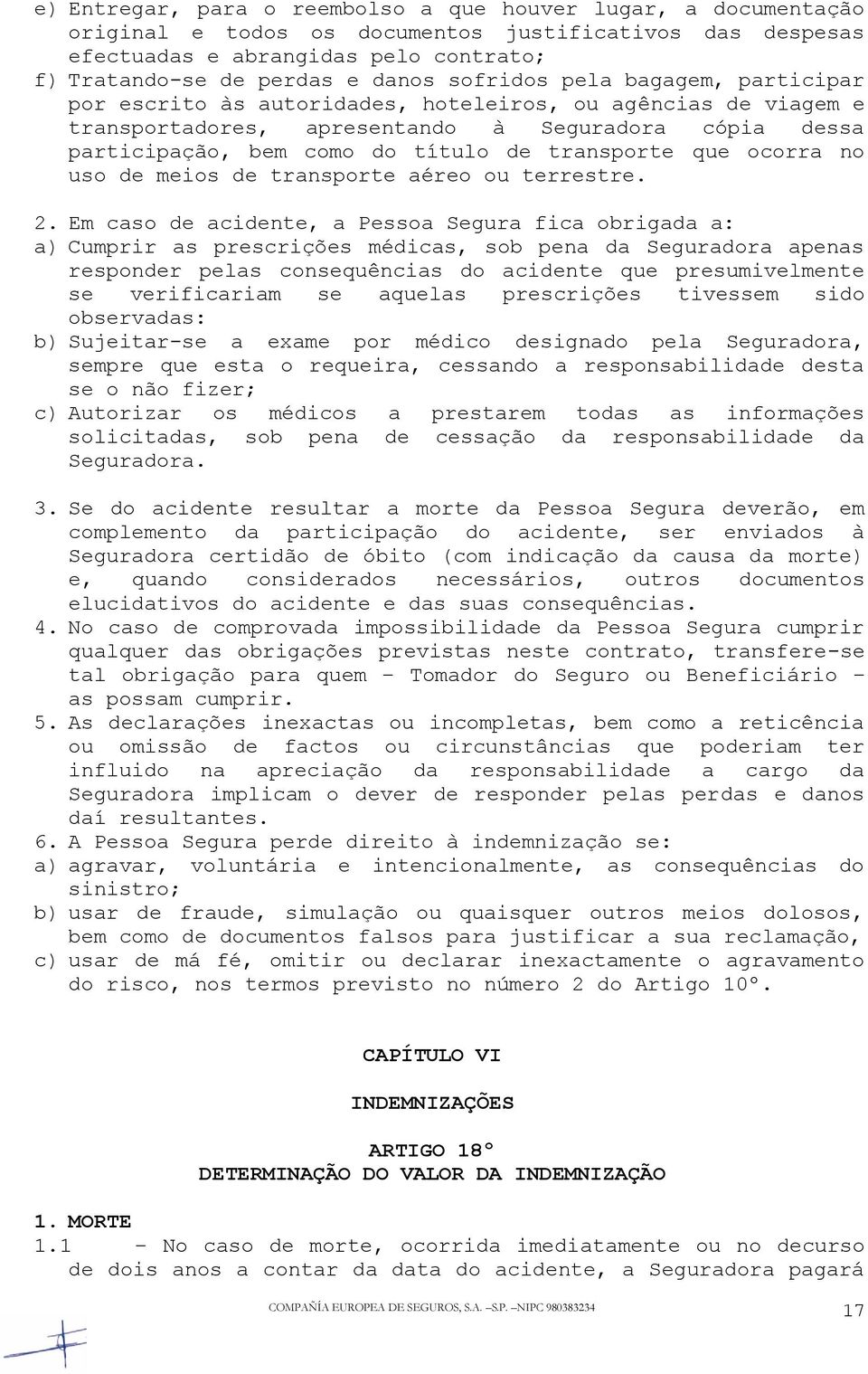 que ocorra no uso de meios de transporte aéreo ou terrestre. 2.