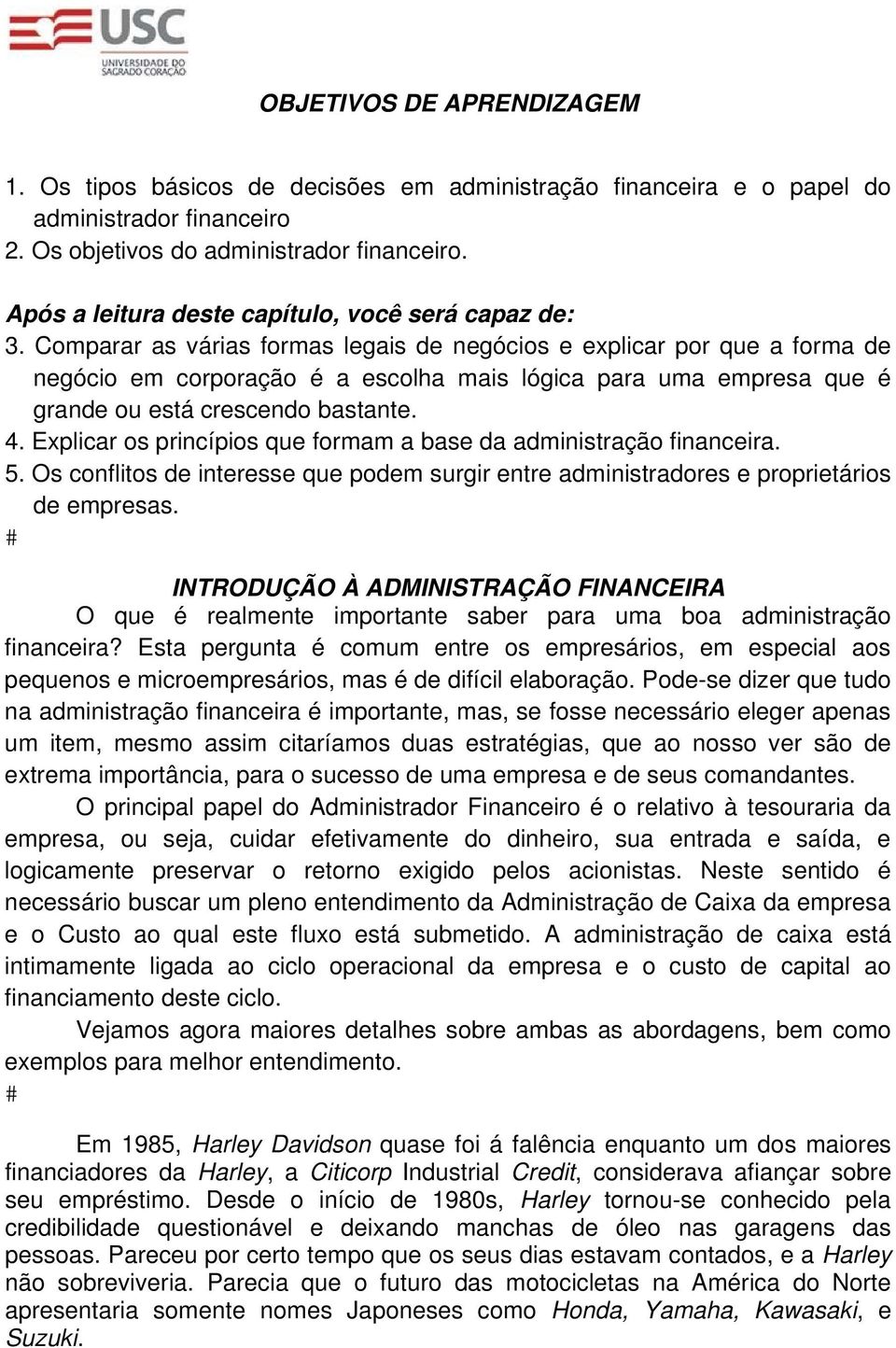 Comparar as várias formas legais de negócios e explicar por que a forma de negócio em corporação é a escolha mais lógica para uma empresa que é grande ou está crescendo bastante. 4.