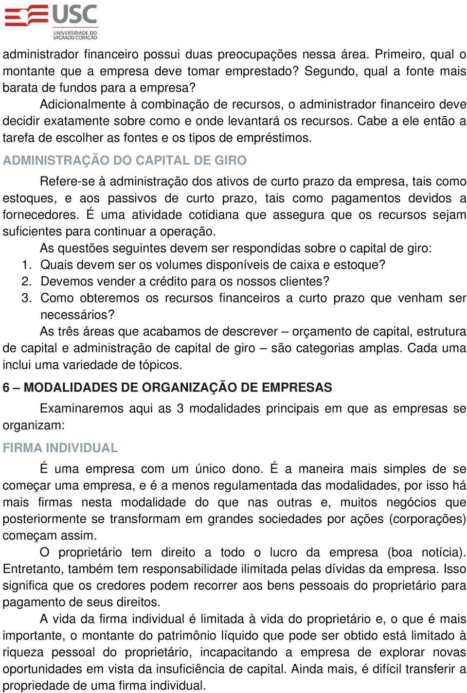 Cabe a ele então a tarefa de escolher as fontes e os tipos de empréstimos.