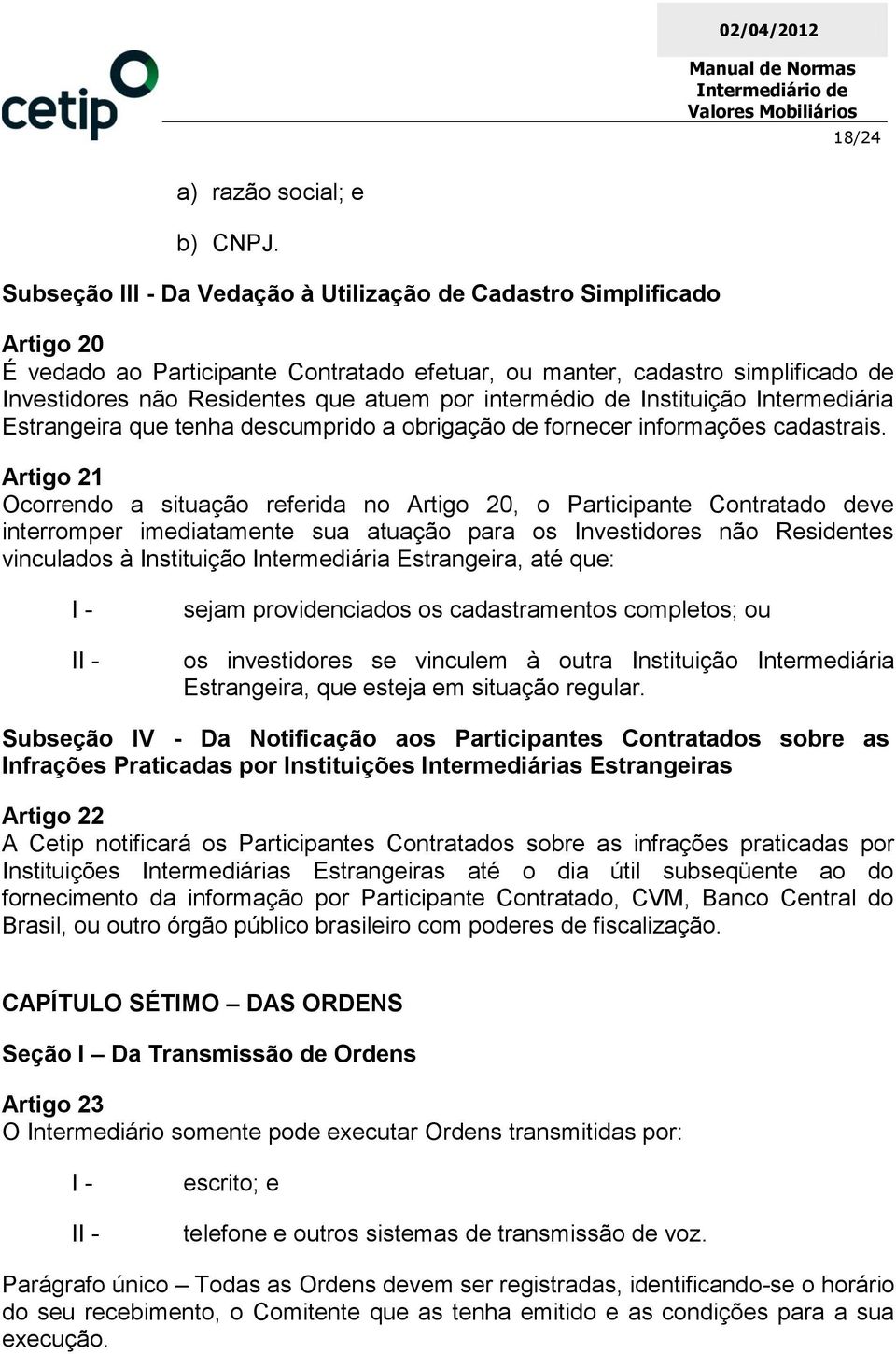 intermédio de Instituição Intermediária Estrangeira que tenha descumprido a obrigação de fornecer informações cadastrais.