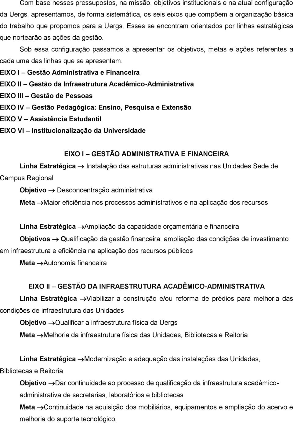 Sob essa configuração passamos a apresentar os objetivos, metas e ações referentes a cada uma das linhas que se apresentam.