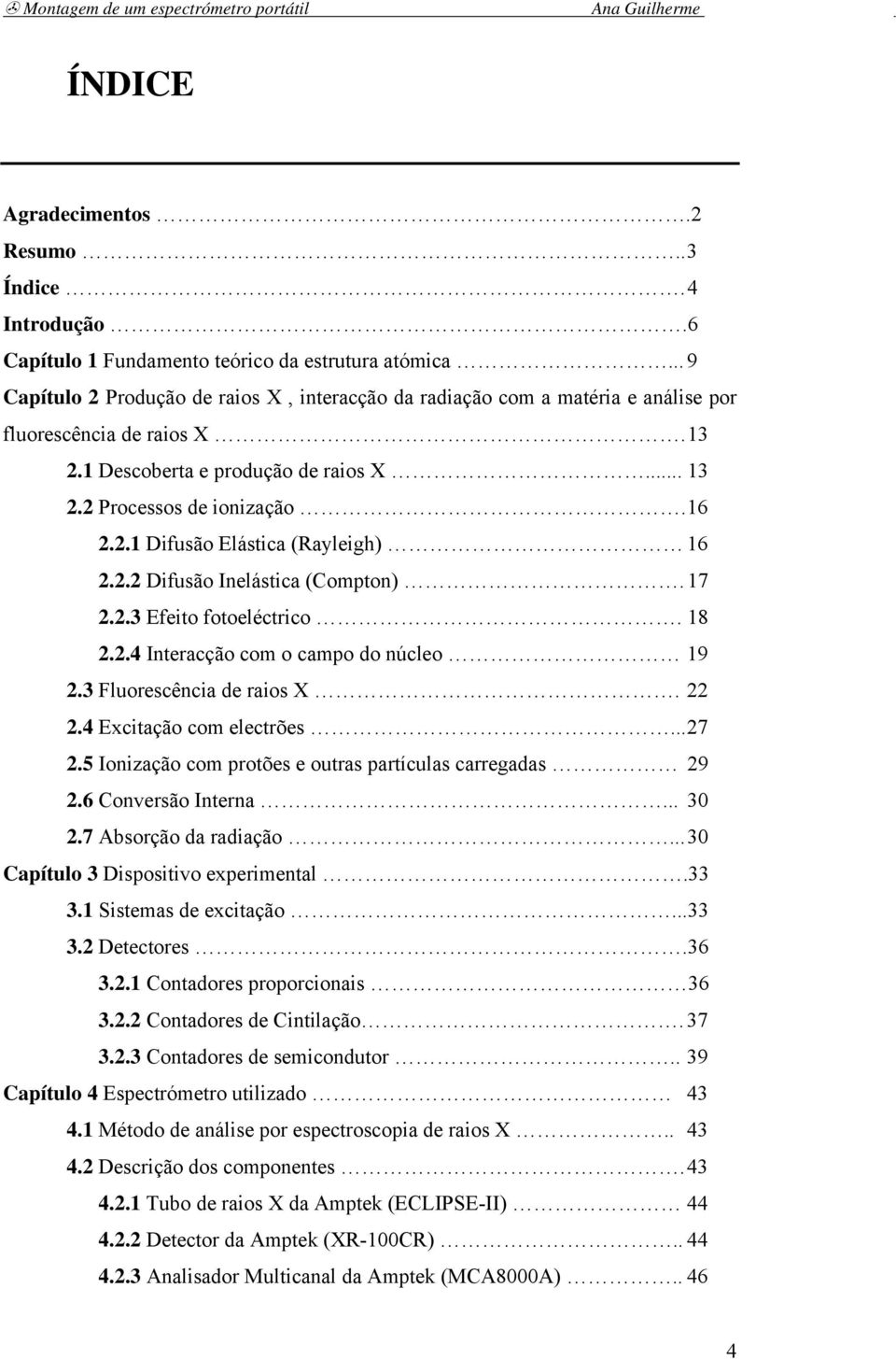 2.2 Difusão Inelástica (Compton). 17 2.2.3 Efeito fotoeléctrico. 18 2.2.4 Interacção com o campo do núcleo 19 2.3 Fluorescência de raios X. 22 2.4 Excitação com electrões... 27 2.