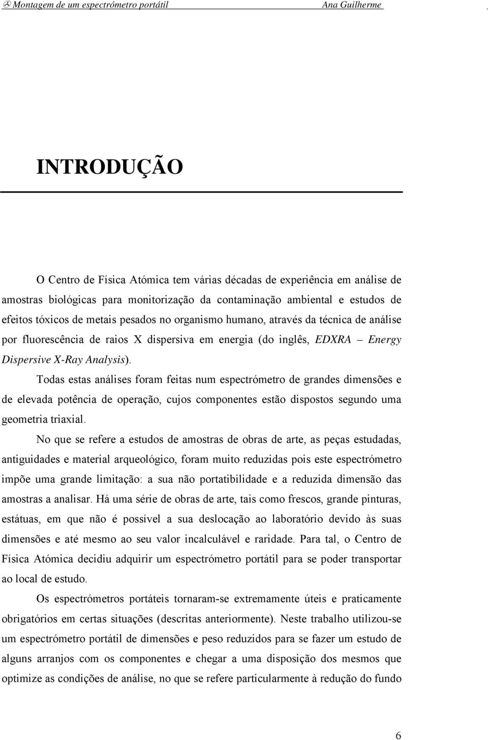 Todas estas análises foram feitas num espectrómetro de grandes dimensões e de elevada potência de operação, cujos componentes estão dispostos segundo uma geometria triaxial.