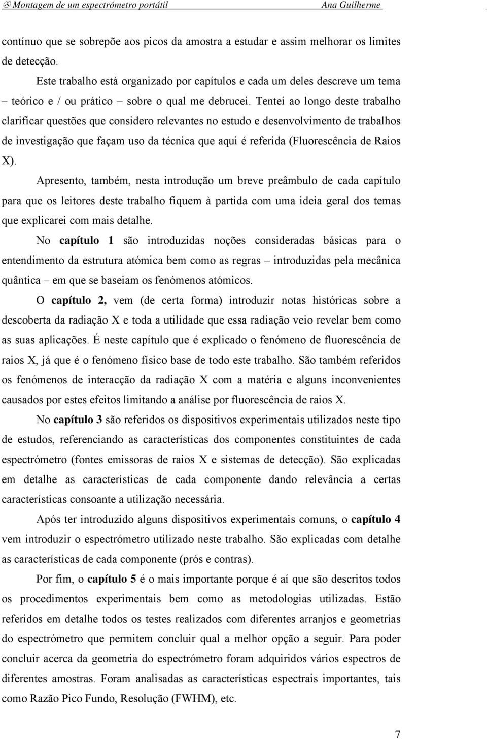 Tentei ao longo deste trabalho clarificar questões que considero relevantes no estudo e desenvolvimento de trabalhos de investigação que façam uso da técnica que aqui é referida (Fluorescência de