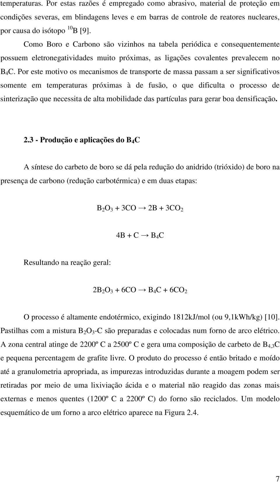 Por este motivo os mecanismos de transporte de massa passam a ser significativos somente em temperaturas próximas à de fusão, o que dificulta o processo de sinterização que necessita de alta