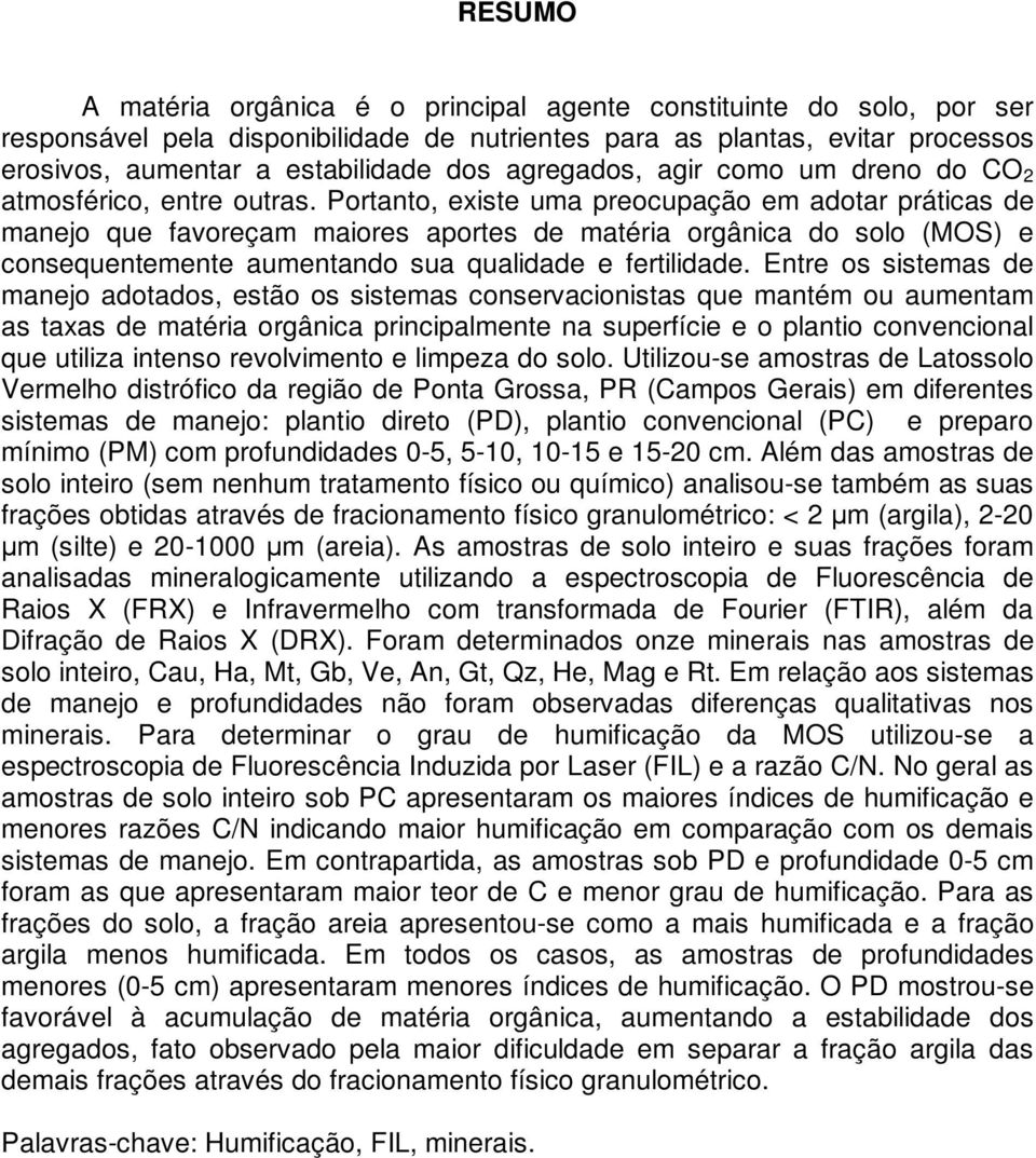 Portanto, existe uma preocupação em adotar práticas de manejo que favoreçam maiores aportes de matéria orgânica do solo (MOS) e consequentemente aumentando sua qualidade e fertilidade.