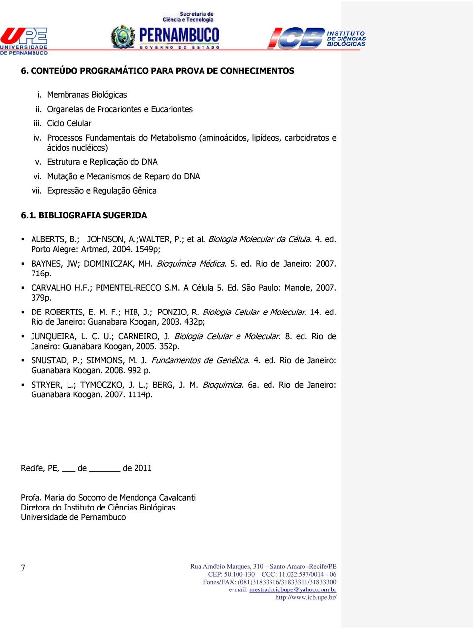 Expressão e Regulação Gênica 6.1. BIBLIOGRAFIA SUGERIDA ALBERTS, B.; JOHNSON, A.;WALTER, P.; et al. Biologia Molecular da Célula. 4. ed. Porto Alegre: Artmed, 2004. 1549p; BAYNES, JW; DOMINICZAK, MH.