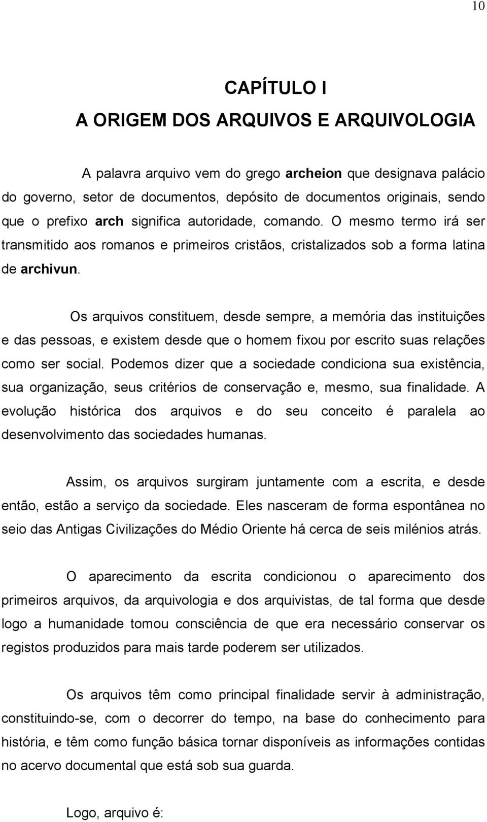 Os arquivos constituem, desde sempre, a memória das instituições e das pessoas, e existem desde que o homem fixou por escrito suas relações como ser social.