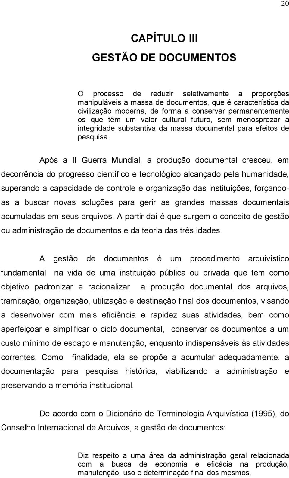 Após a II Guerra Mundial, a produção documental cresceu, em decorrência do progresso científico e tecnológico alcançado pela humanidade, superando a capacidade de controle e organização das