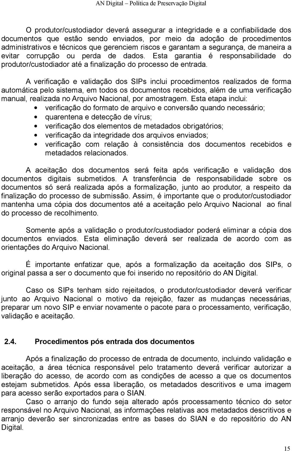 A verificação e validação dos SIPs inclui procedimentos realizados de forma automática pelo sistema, em todos os documentos recebidos, além de uma verificação manual, realizada no Arquivo Nacional,