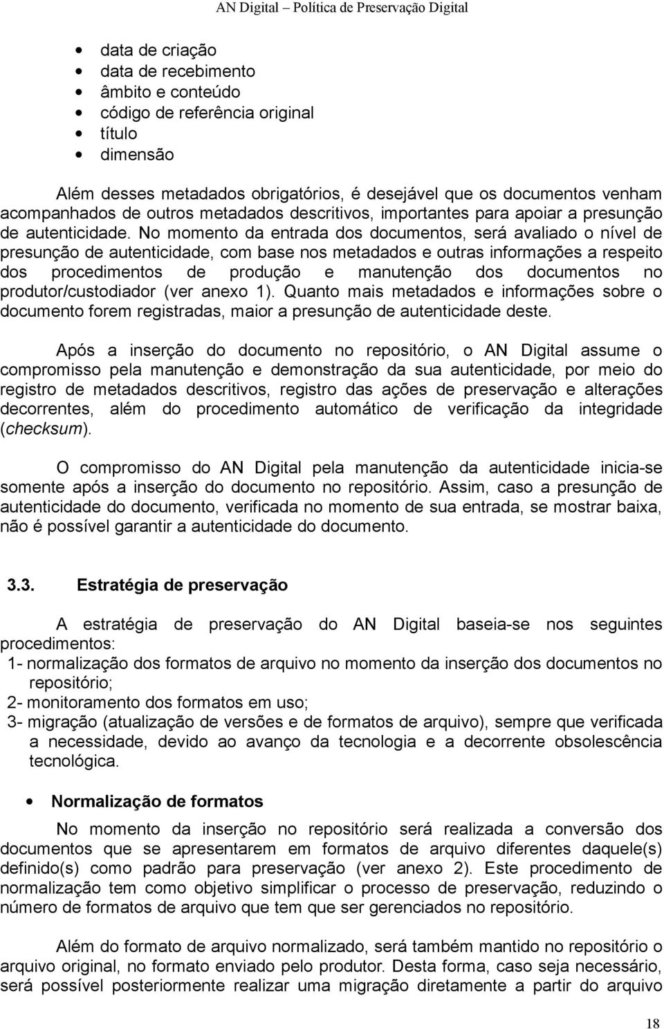 No momento da entrada dos documentos, será avaliado o nível de presunção de autenticidade, com base nos metadados e outras informações a respeito dos procedimentos de produção e manutenção dos