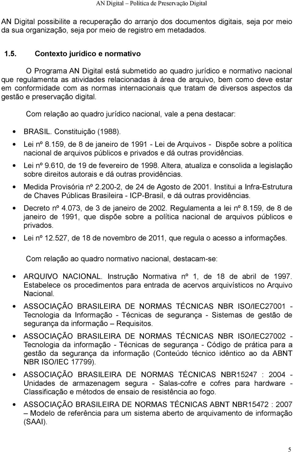 conformidade com as normas internacionais que tratam de diversos aspectos da gestão e preservação digital. Com relação ao quadro jurídico nacional, vale a pena destacar: BRASIL. Constituição (1988).