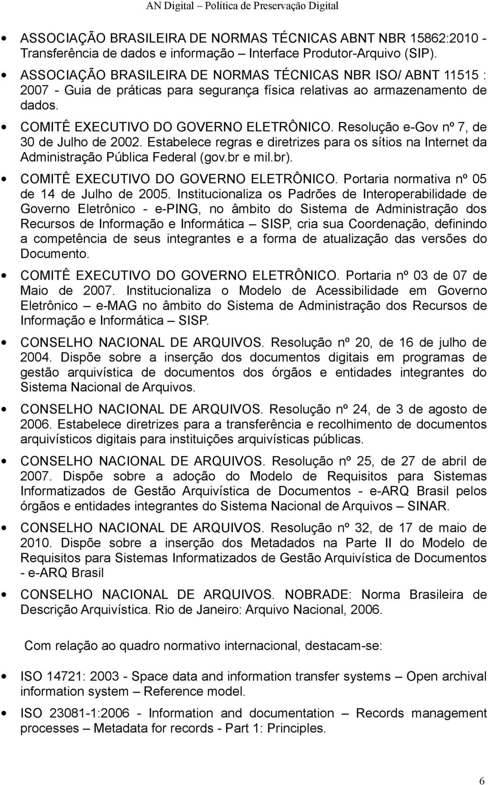 Resolução e-gov nº 7, de 30 de Julho de 2002. Estabelece regras e diretrizes para os sítios na Internet da Administração Pública Federal (gov.br e mil.br). COMITÊ EXECUTIVO DO GOVERNO ELETRÔNICO.