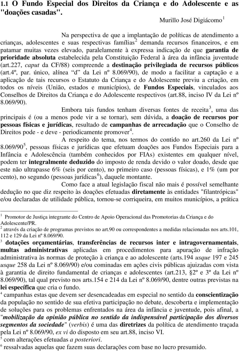 elevado, paralelamente à expressa indicação de que garantia de prioridade absoluta estabelecida pela Constituição Federal à área da infância juventude (art.