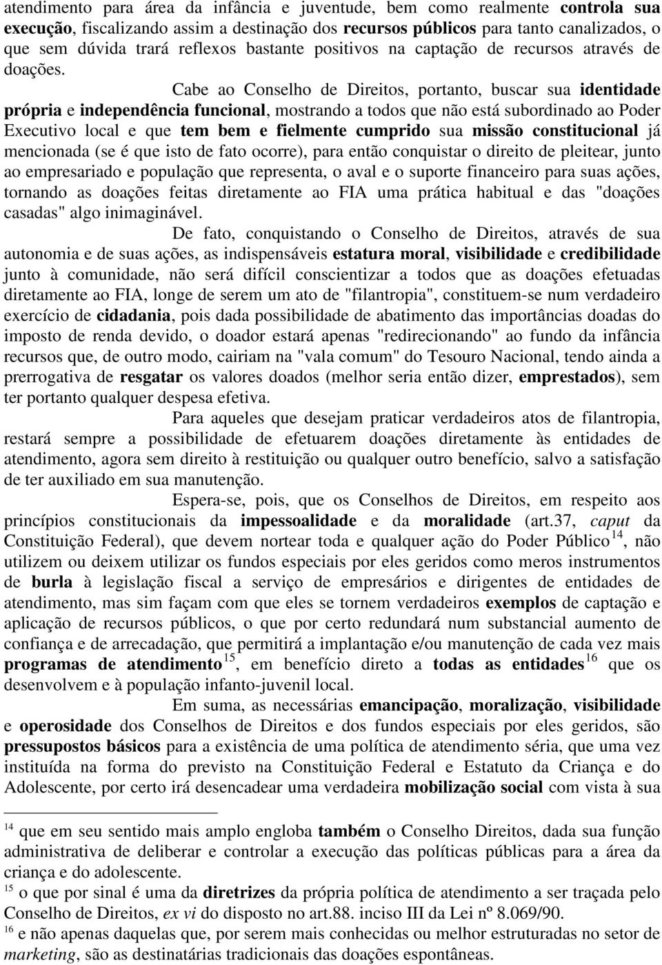 Cabe ao Conselho de Direitos, portanto, buscar sua identidade própria e independência funcional, mostrando a todos que não está subordinado ao Poder Executivo local e que tem bem e fielmente cumprido