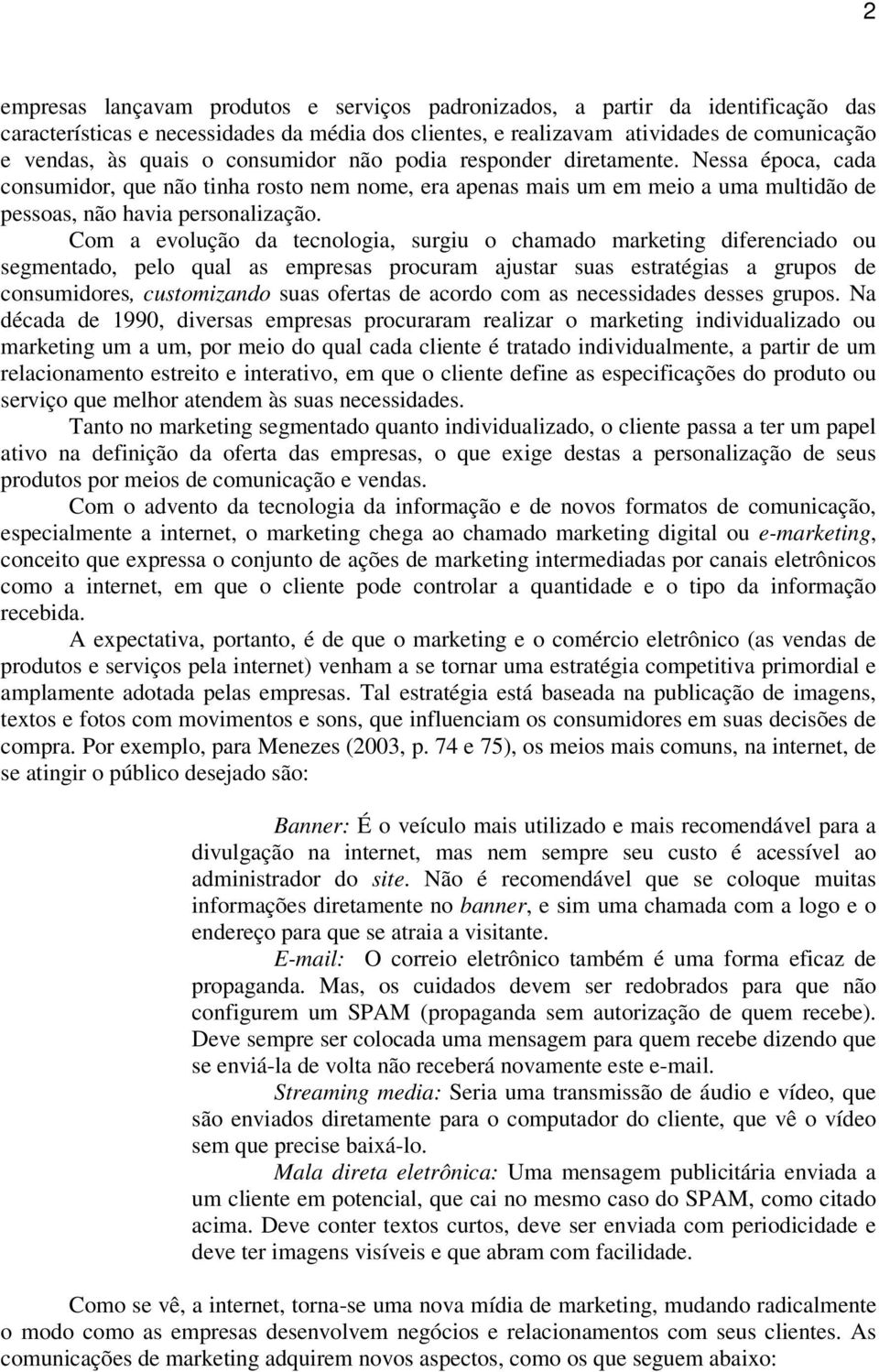 Com a evolução da tecnologia, surgiu o chamado marketing diferenciado ou segmentado, pelo qual as empresas procuram ajustar suas estratégias a grupos de consumidores, customizando suas ofertas de