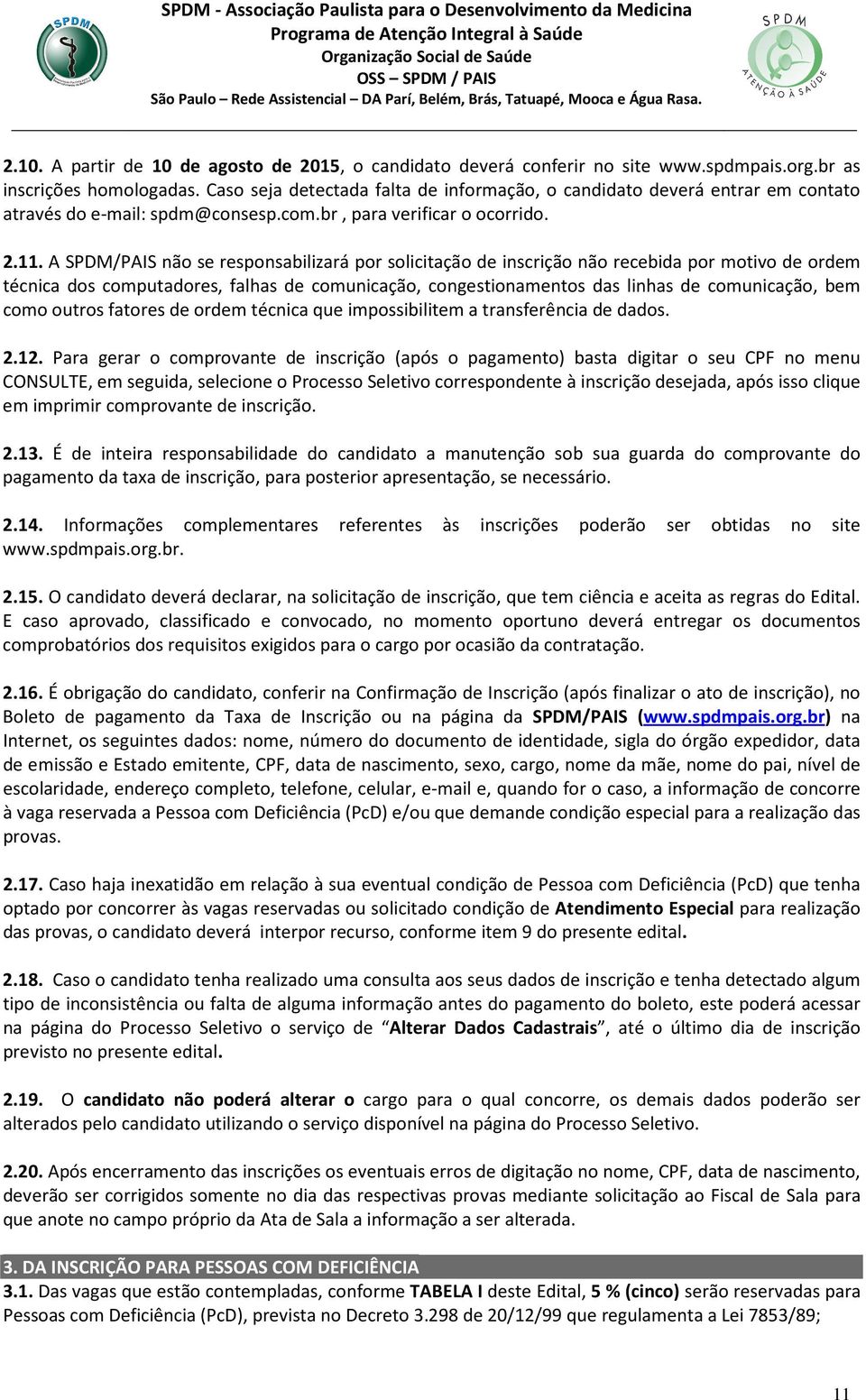 A SPDM/PAIS não se responsabilizará por solicitação de inscrição não recebida por motivo de ordem técnica dos computadores, falhas de comunicação, congestionamentos das linhas de comunicação, bem