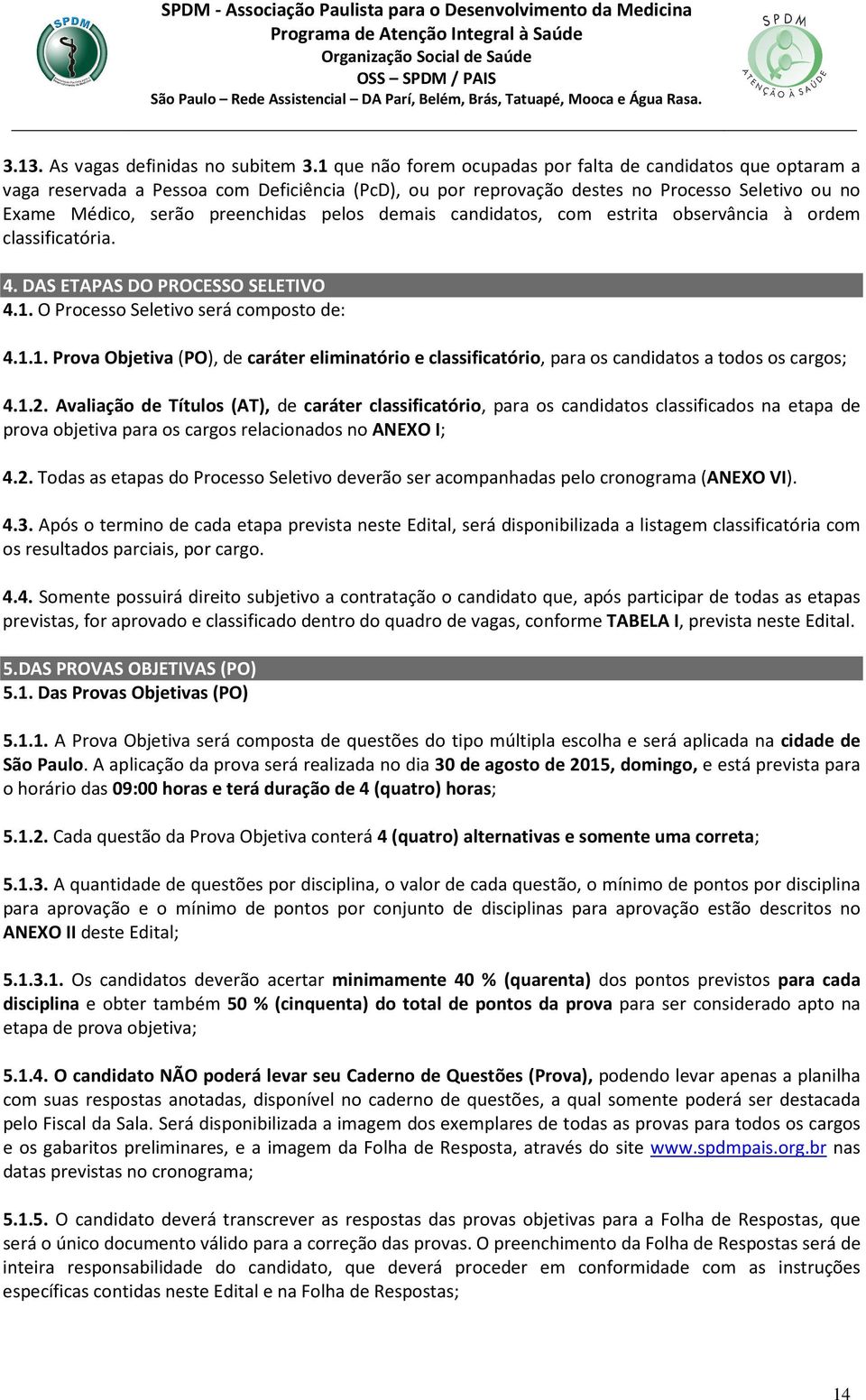 demais candidatos, com estrita observância à ordem classificatória. 4. DAS ETAPAS DO PROCESSO SELETIVO 4.1.