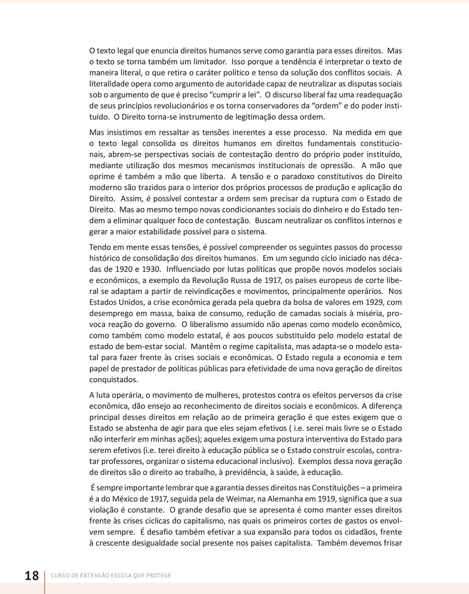 A literalidade opera como argumento de autoridade capaz de neutralizar as disputas sociais sob o argumento de que é preciso cumprir a lei.