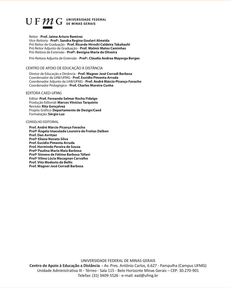 Cláudia Andrea Mayorga Borges CENTRO DE APOIO DE EDUCAÇÃO À DISTÂNCIA Diretor de Educação a Distância - Prof. Wagner José Corradi Barbosa Coordenador da UAB/UFMG - Prof.
