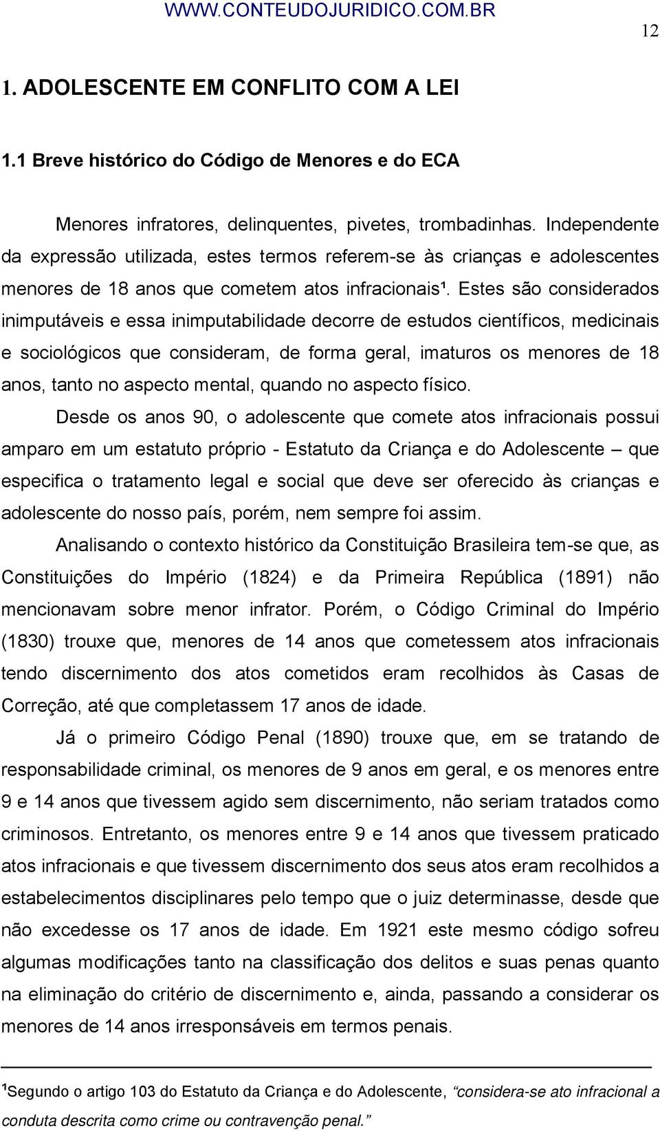 Estes são considerados inimputáveis e essa inimputabilidade decorre de estudos científicos, medicinais e sociológicos que consideram, de forma geral, imaturos os menores de 18 anos, tanto no aspecto