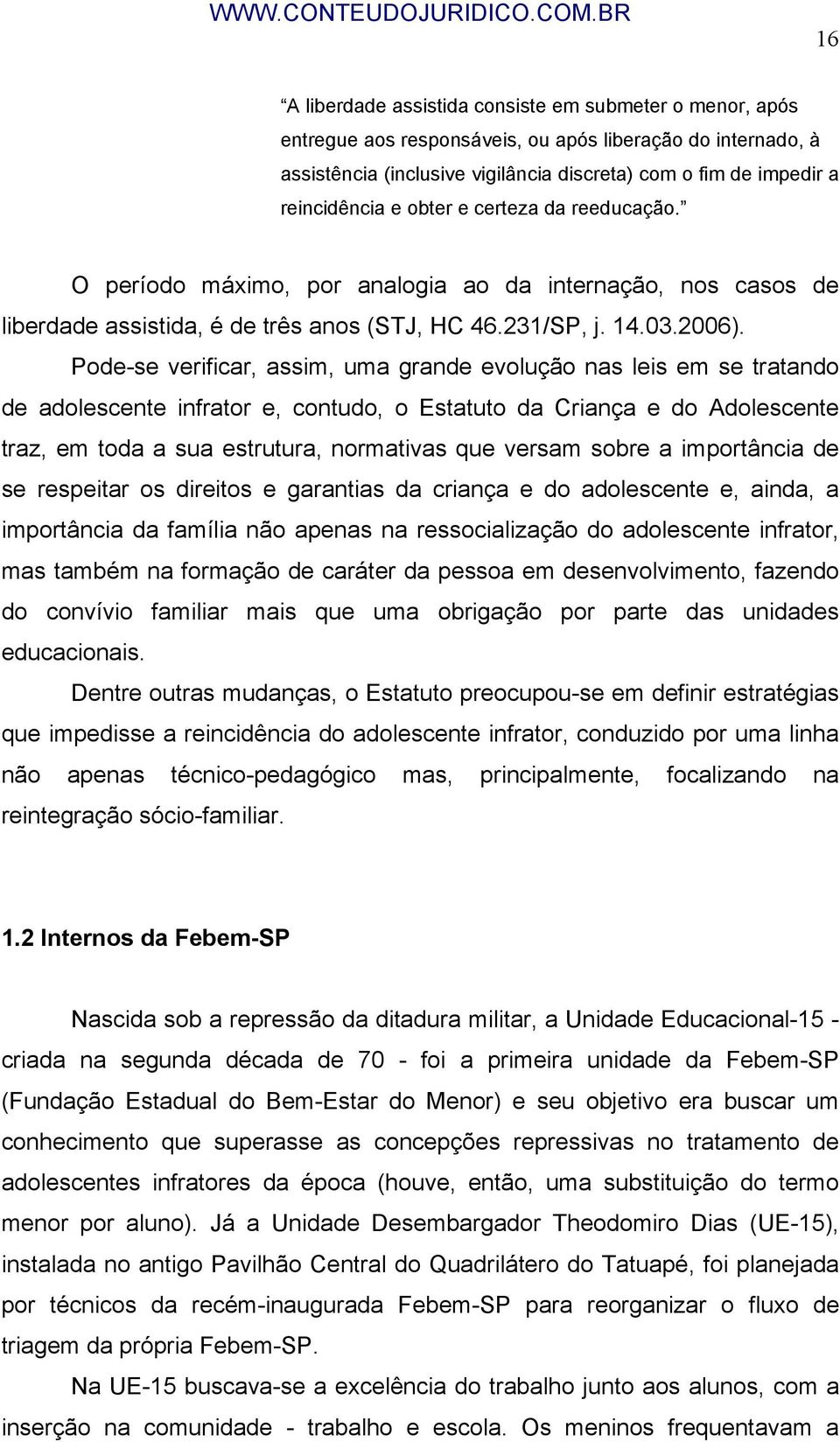 Pode-se verificar, assim, uma grande evolução nas leis em se tratando de adolescente infrator e, contudo, o Estatuto da Criança e do Adolescente traz, em toda a sua estrutura, normativas que versam