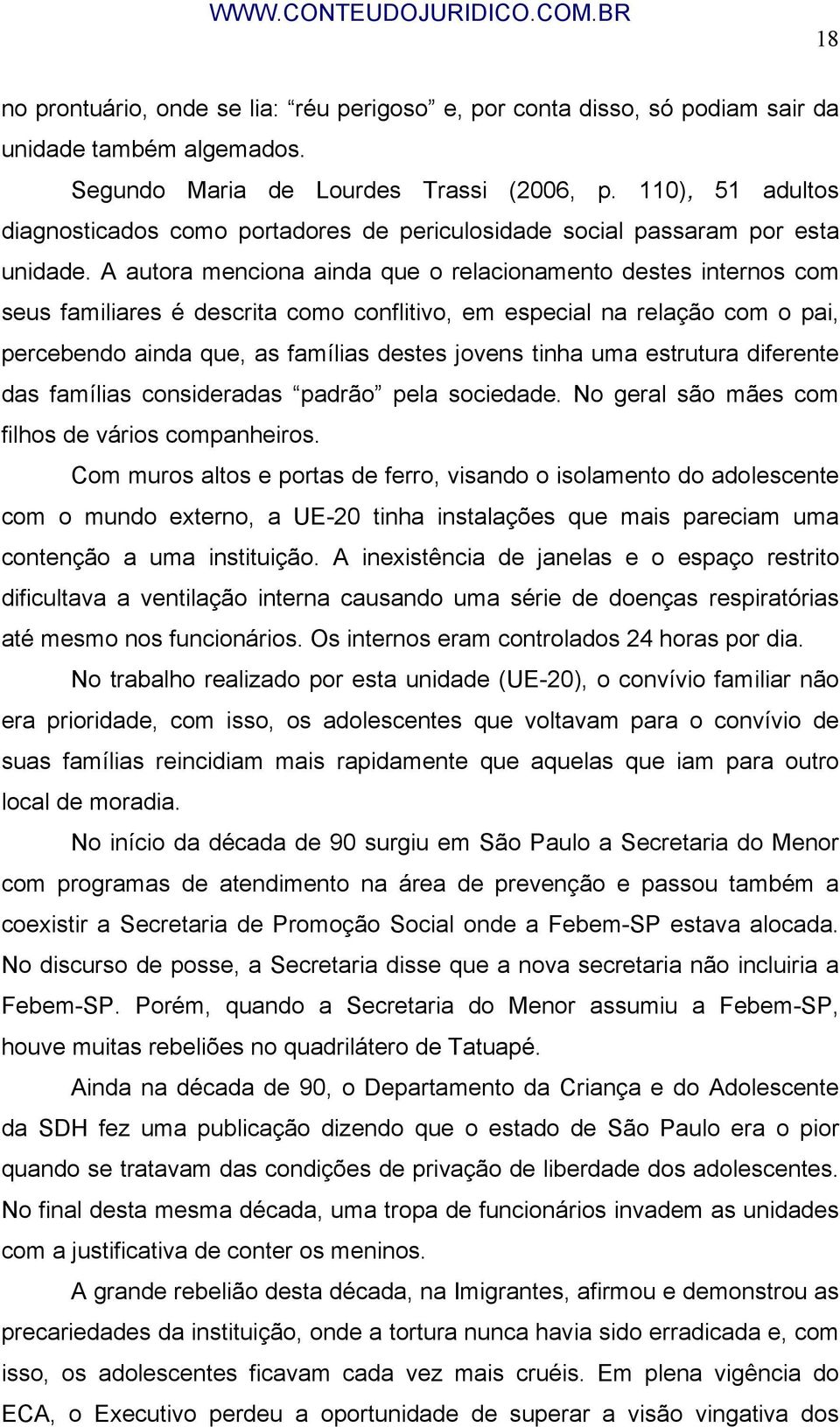 A autora menciona ainda que o relacionamento destes internos com seus familiares é descrita como conflitivo, em especial na relação com o pai, percebendo ainda que, as famílias destes jovens tinha