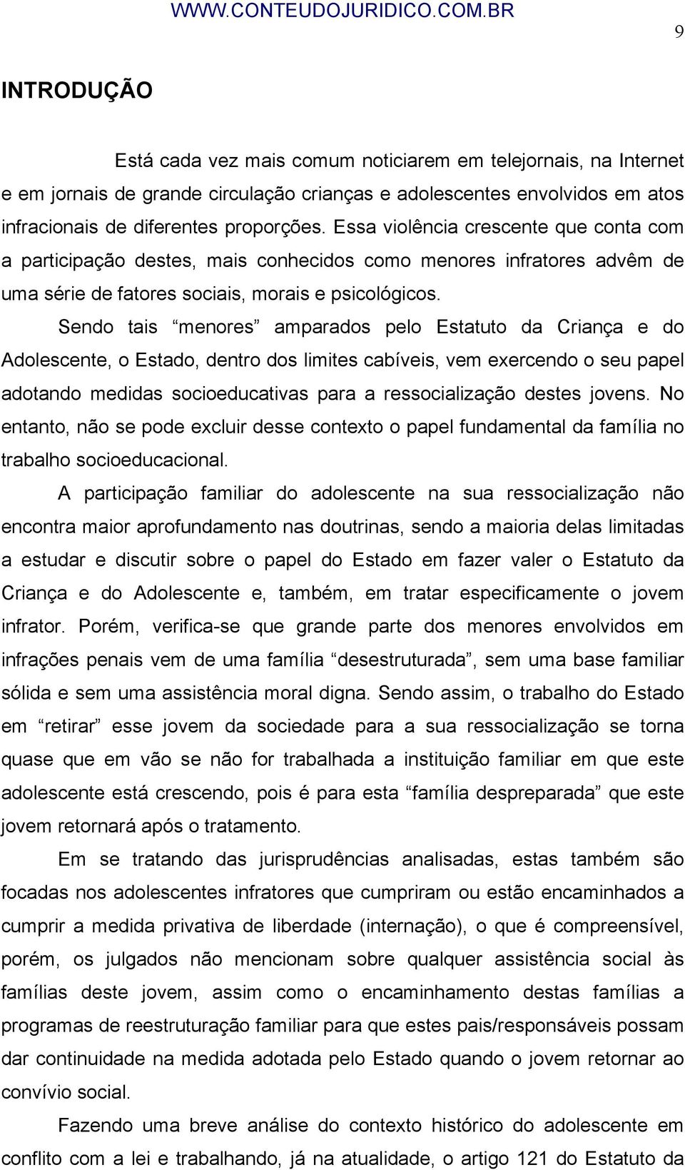 Sendo tais menores amparados pelo Estatuto da Criança e do Adolescente, o Estado, dentro dos limites cabíveis, vem exercendo o seu papel adotando medidas socioeducativas para a ressocialização destes