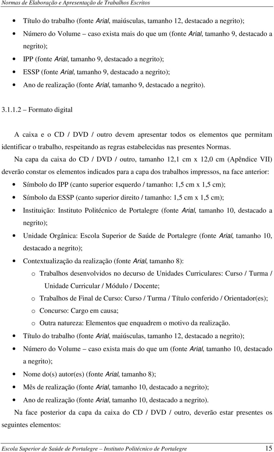 1.2 Formato digital A caixa e o CD / DVD / outro devem apresentar todos os elementos que permitam identificar o trabalho, respeitando as regras estabelecidas nas presentes Normas.