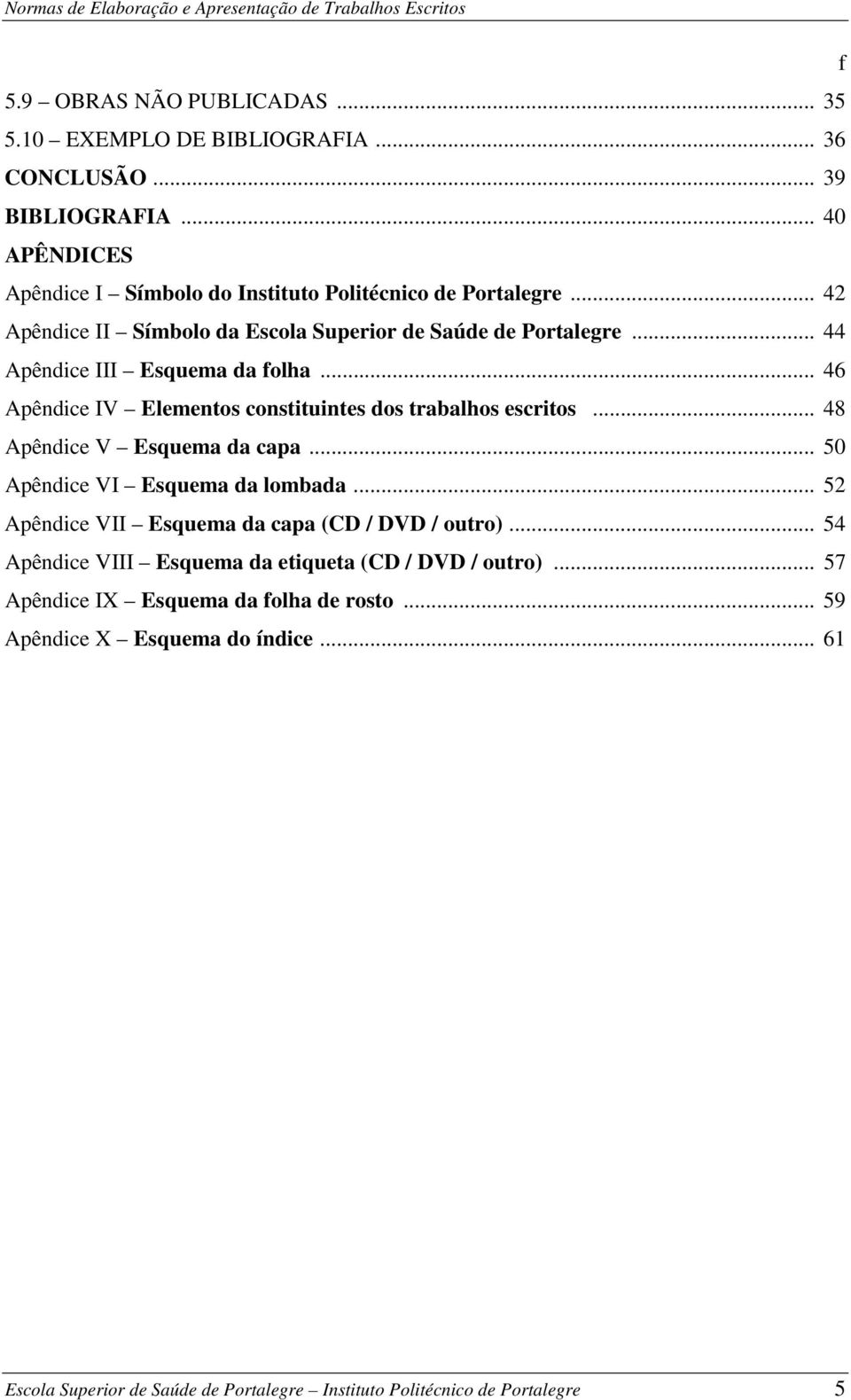 .. 48 Apêndice V Esquema da capa... 50 Apêndice VI Esquema da lombada... 52 Apêndice VII Esquema da capa (CD / DVD / outro).