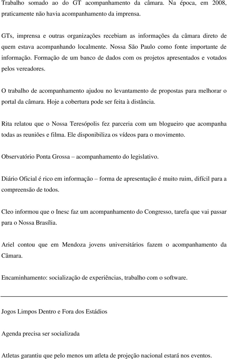 Formação de um banco de dados com os projetos apresentados e votados pelos vereadores. O trabalho de acompanhamento ajudou no levantamento de propostas para melhorar o portal da câmara.