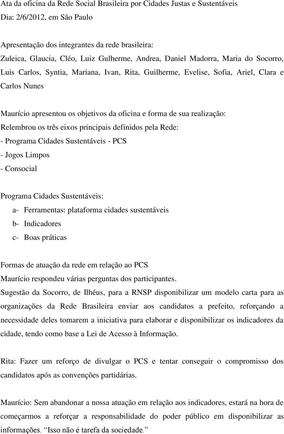 realização: Relembrou os três eixos principais definidos pela Rede: - Programa Cidades Sustentáveis - PCS - Jogos Limpos - Consocial Programa Cidades Sustentáveis: a- Ferramentas: plataforma cidades